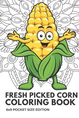 Book cover for Fresh Picked Corn Coloring Book 6x9 Pocket Size Edition