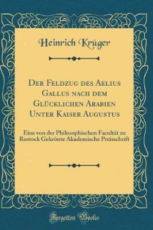 Cover of Der Feldzug Des Aelius Gallus Nach Dem Glucklichen Arabien Unter Kaiser Augustus