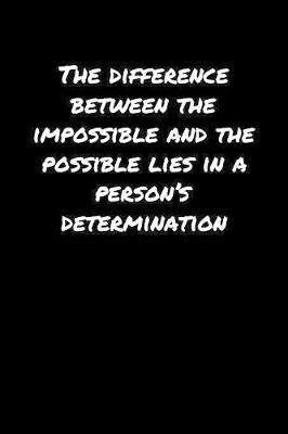 Book cover for The Difference Between The Impossible and The Possible Lies In A Person's Determination