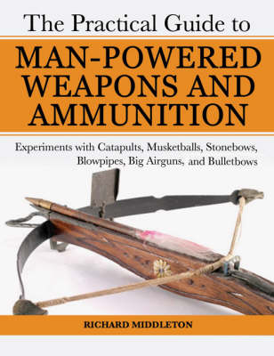 Book cover for The Practical Guide to Man-Powered Weapons and Ammunition