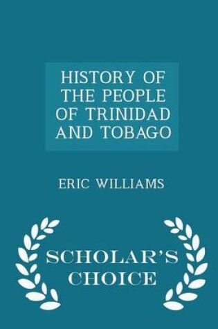 Cover of History of the People of Trinidad and Tobago - Scholar's Choice Edition