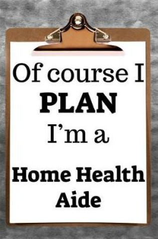 Cover of Of Course I Plan I'm a Home Health Aide