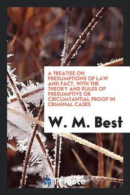 Book cover for A Treatise on Presumptions of Law and Fact, with the Theory and Rules of Presumptive or ...