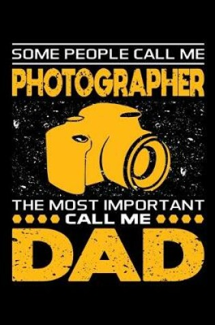 Cover of Some People Call Me Photographer The Most Important Call Me Dad