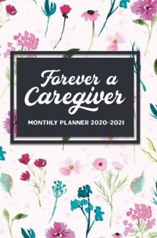 Cover of Forever A Caregiver Monthly Planner 2020-2021