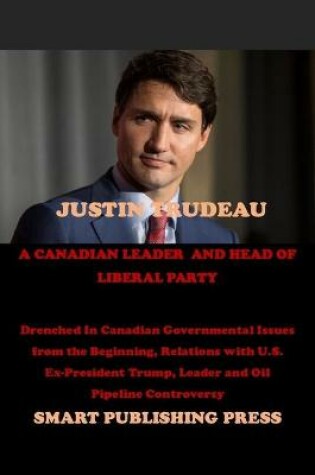 Cover of Justin Trudeau a Canadian Leader and Head of Liberal Party