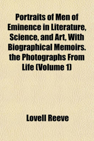 Cover of Portraits of Men of Eminence in Literature, Science, and Art, with Biographical Memoirs. the Photographs from Life (Volume 1)