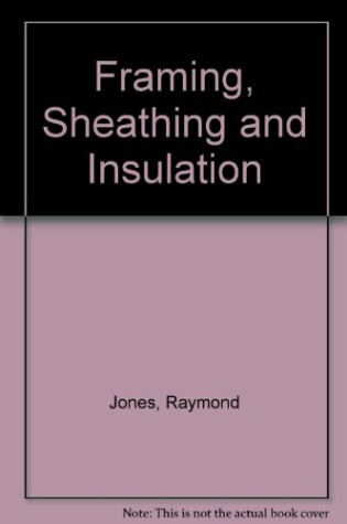 Cover of Framing, Sheathing and Insulation