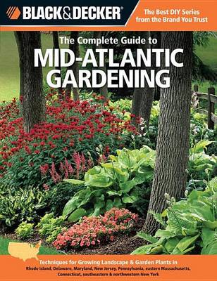 Book cover for Black & Decker the Complete Guide to Mid-Atlantic Gardening: Techniques for Growing Landscape & Garden Plants in Rhode Island, Delaware, Maryland, New Jersey, Pennsylvania, Eastern Massachusetts, Connecticut, Southeastern & Northwestern New York