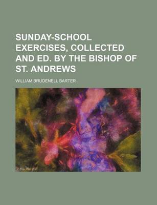 Book cover for Sunday-School Exercises, Collected and Ed. by the Bishop of St. Andrews