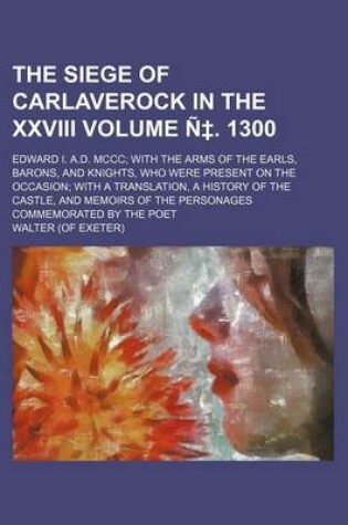 Cover of The Siege of Carlaverock in the XXVIII Volume N . 1300; Edward I. A.D. MCCC with the Arms of the Earls, Barons, and Knights, Who Were Present on the O