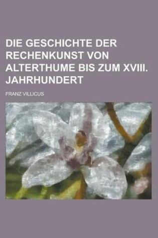 Cover of Die Geschichte Der Rechenkunst Von Alterthume Bis Zum XVIII. Jahrhundert