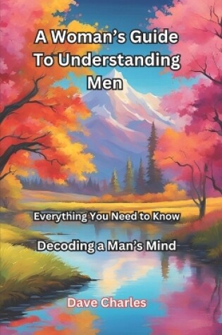 Cover of A Woman's Guide To Understanding Men - Decoding A Man's Mind