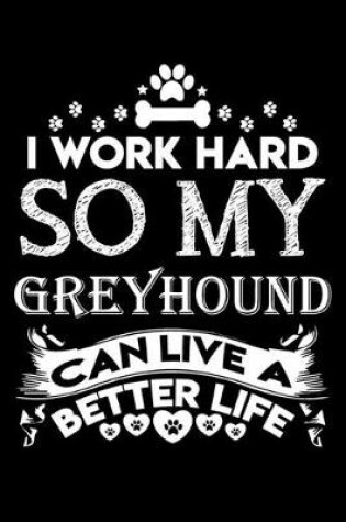 Cover of I work hard so my Greyhound can live a better life