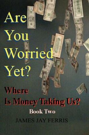 Cover of Are You Worried Yet? Where Is Money Taking Us? Book Two and Three