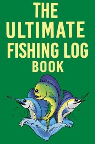 Cover of The Ultimate Fishing Log Book