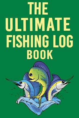 Book cover for The Ultimate Fishing Log Book