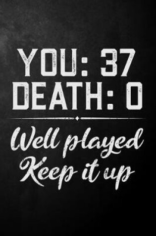 Cover of You 37 Death 0 Well Played Keep It Up