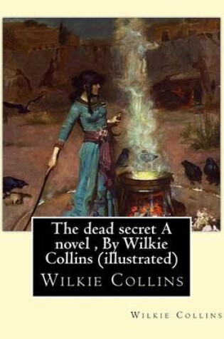 Cover of The dead secret A novel, By Wilkie Collins (illustrated)