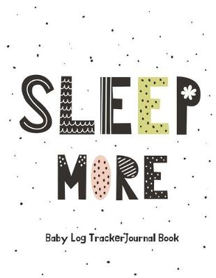 Book cover for Sleep More Baby Log Tracker Journal Book