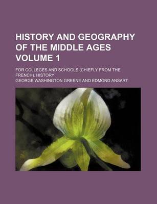 Book cover for History and Geography of the Middle Ages Volume 1; For Colleges and Schools (Chiefly from the French). History