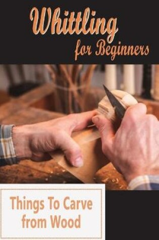 Cover of Whittling for Beginners