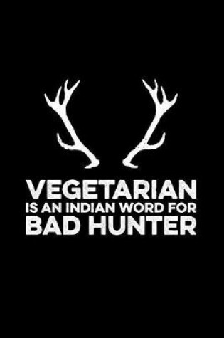 Cover of Vegetarian Is an Indian Word for Bad Hunter