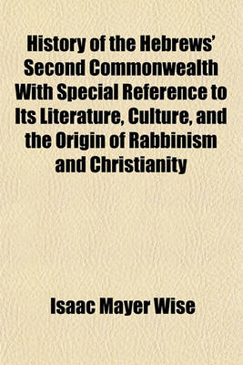 Book cover for History of the Hebrews' Second Commonwealth with Special Reference to Its Literature, Culture, and the Origin of Rabbinism and Christianity