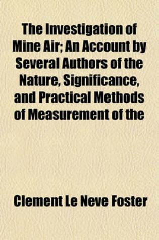 Cover of The Investigation of Mine Air; An Account by Several Authors of the Nature, Significance, and Practical Methods of Measurement of the
