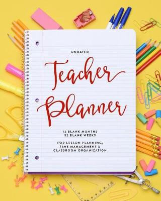 Book cover for Undated Teacher Planner, 12 Blank Months, 52 Blank Weeks