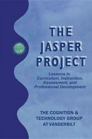 Cover of Jasper Project, The: Lessons in Curriculum, Instruction, Assessment, and Professional Development