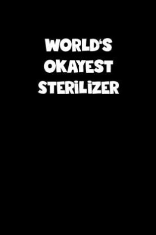 Cover of World's Okayest Sterilizer Notebook - Sterilizer Diary - Sterilizer Journal - Funny Gift for Sterilizer