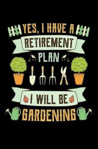 Cover of Yes I Have a Retirement Plan Gardening