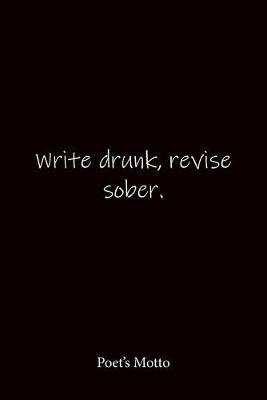 Book cover for Write drunk, revise sober. Poet's Motto