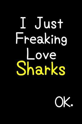 Book cover for I Just Freaking Love Sharks Ok.