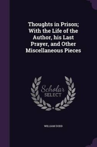 Cover of Thoughts in Prison; With the Life of the Author, His Last Prayer, and Other Miscellaneous Pieces