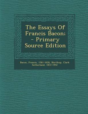 Book cover for The Essays of Francis Bacon; - Primary Source Edition