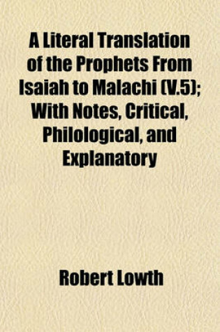 Cover of A Literal Translation of the Prophets from Isaiah to Malachi (V.5); With Notes, Critical, Philological, and Explanatory