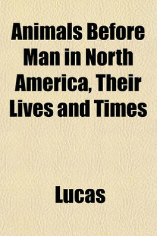 Cover of Animals Before Man in North America, Their Lives and Times