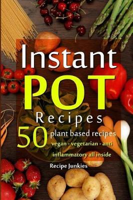 Book cover for Instant Pot Recipes - 50 Plant Based Recipes - Vegan - Vegetarian - Anti - Inflammatory All Inside!