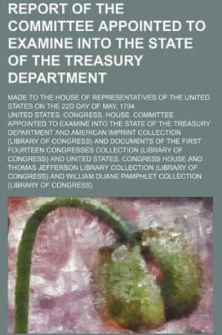 Cover of Report of the Committee Appointed to Examine Into the State of the Treasury Department; Made to the House of Representatives of the United States on the 22d Day of May, 1794