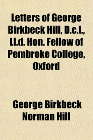 Cover of Letters of George Birkbeck Hill, D.C.L., LL.D. Hon. Fellow of Pembroke College, Oxford