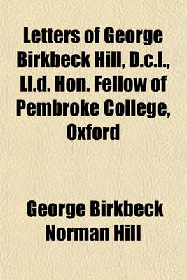 Book cover for Letters of George Birkbeck Hill, D.C.L., LL.D. Hon. Fellow of Pembroke College, Oxford