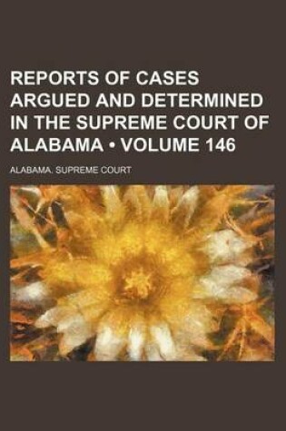 Cover of Reports of Cases Argued and Determined in the Supreme Court of Alabama (Volume 146)