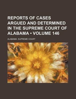 Book cover for Reports of Cases Argued and Determined in the Supreme Court of Alabama (Volume 146)