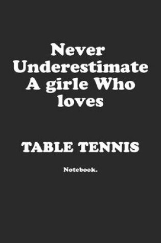 Cover of Never Underestimate A Girl Who Loves Table Tennis.