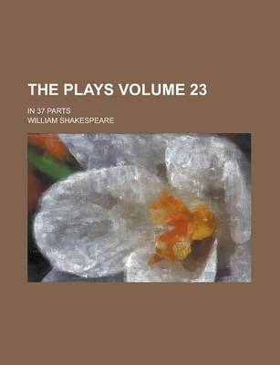 Book cover for The Plays; In 37 Parts Volume 23