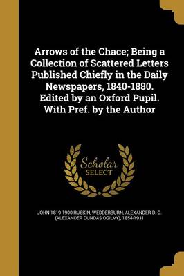 Book cover for Arrows of the Chace; Being a Collection of Scattered Letters Published Chiefly in the Daily Newspapers, 1840-1880. Edited by an Oxford Pupil. with Pref. by the Author