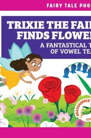 Cover of Trixie the Fairy Finds Flowers: A Fantastical Tale of Vowel Teams