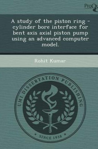 Cover of A Study of the Piston Ring - Cylinder Bore Interface for Bent Axis Axial Piston Pump Using an Advanced Computer Model